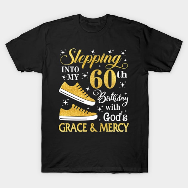 Stepping Into My 60th Birthday With God's Grace & Mercy Bday T-Shirt by MaxACarter